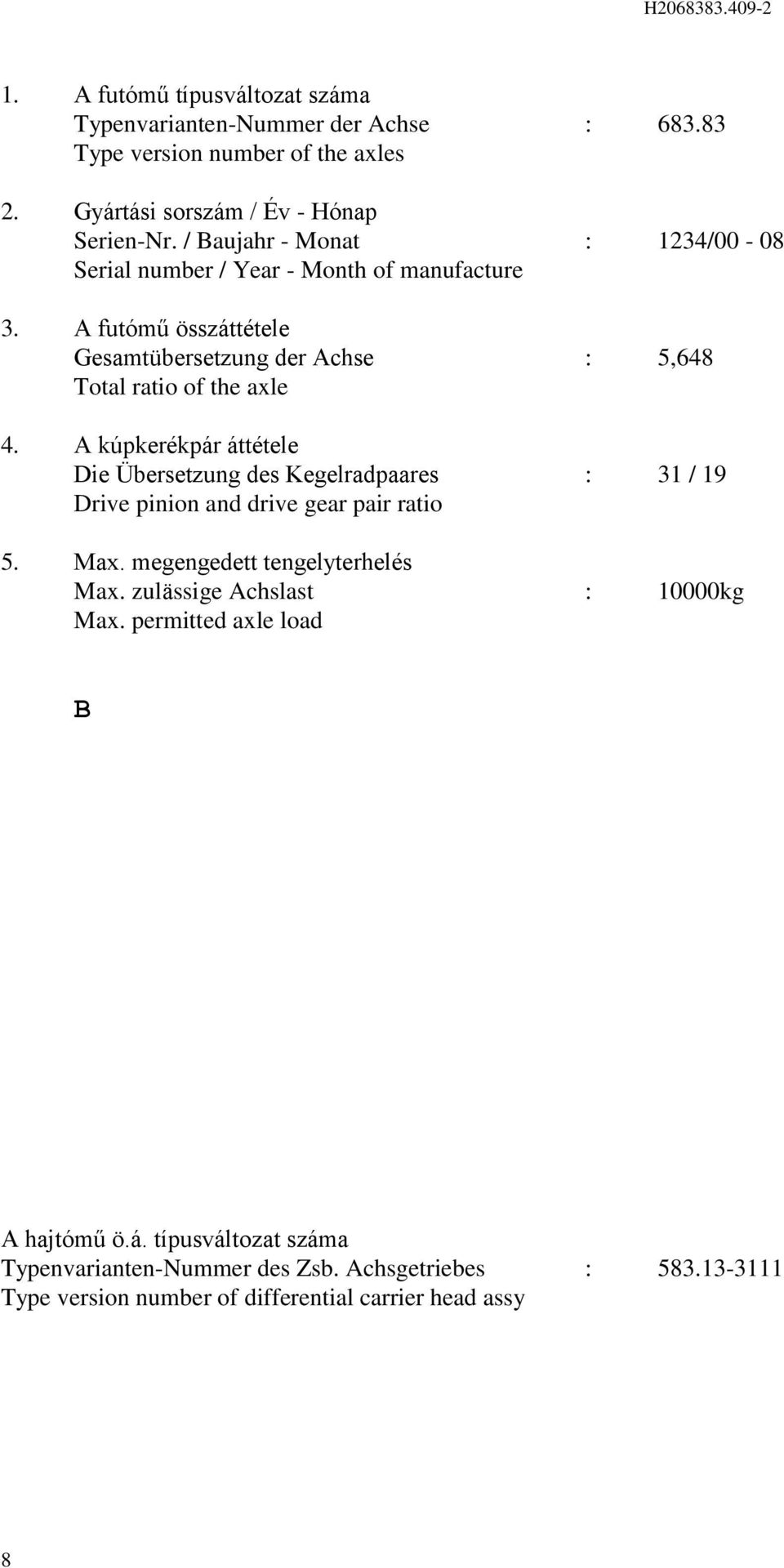 A kúpkerékpár áttétele Die Übersetzung des Kegelradpaares : 3 / 9 Drive pinion and drive gear pair ratio. Max. megengedett tengelyterhelés Max.