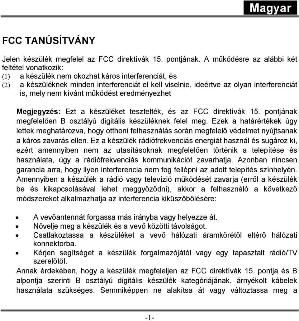 nem kívánt működést eredményezhet Megjegyzés: Ezt a készüléket tesztelték, és az FCC direktívák 15. pontjának megfelelően B osztályú digitális készüléknek felel meg.