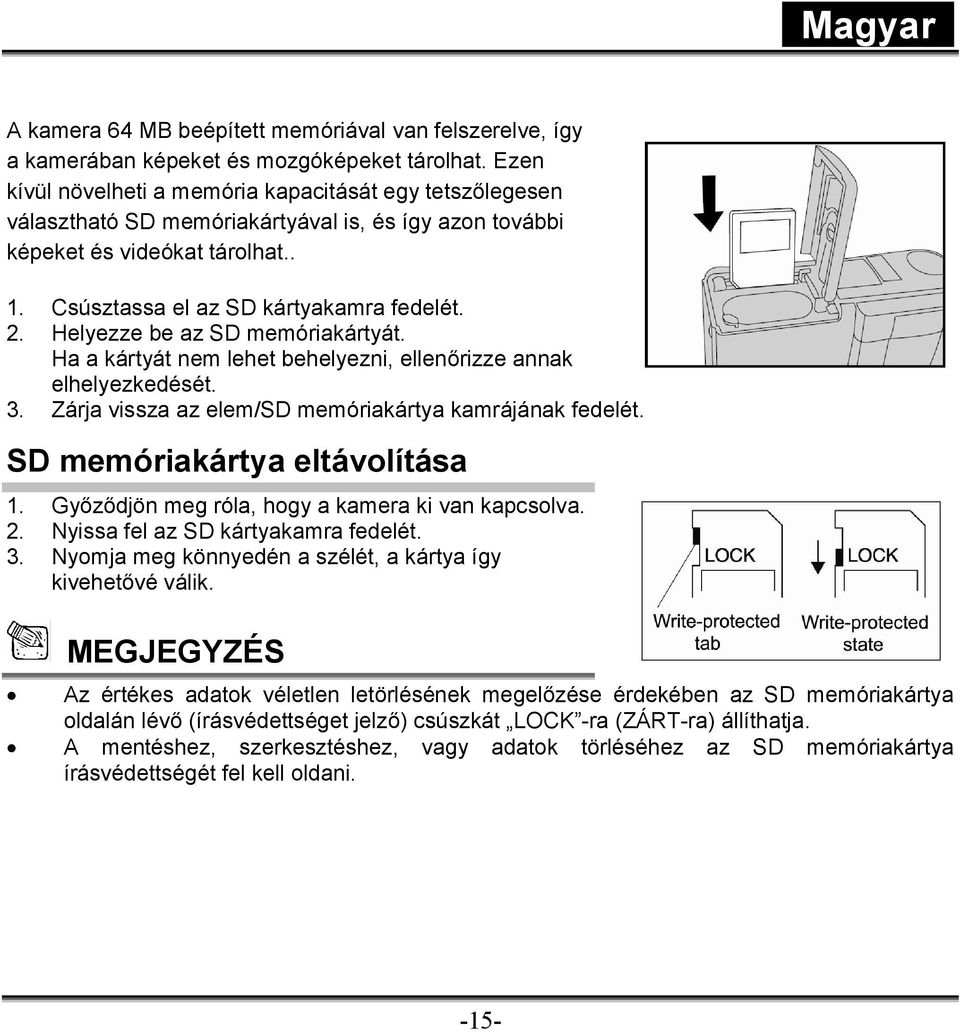 Helyezze be az SD memóriakártyát. Ha a kártyát nem lehet behelyezni, ellenőrizze annak elhelyezkedését. 3. Zárja vissza az elem/sd memóriakártya kamrájának fedelét. SD memóriakártya eltávolítása 1.