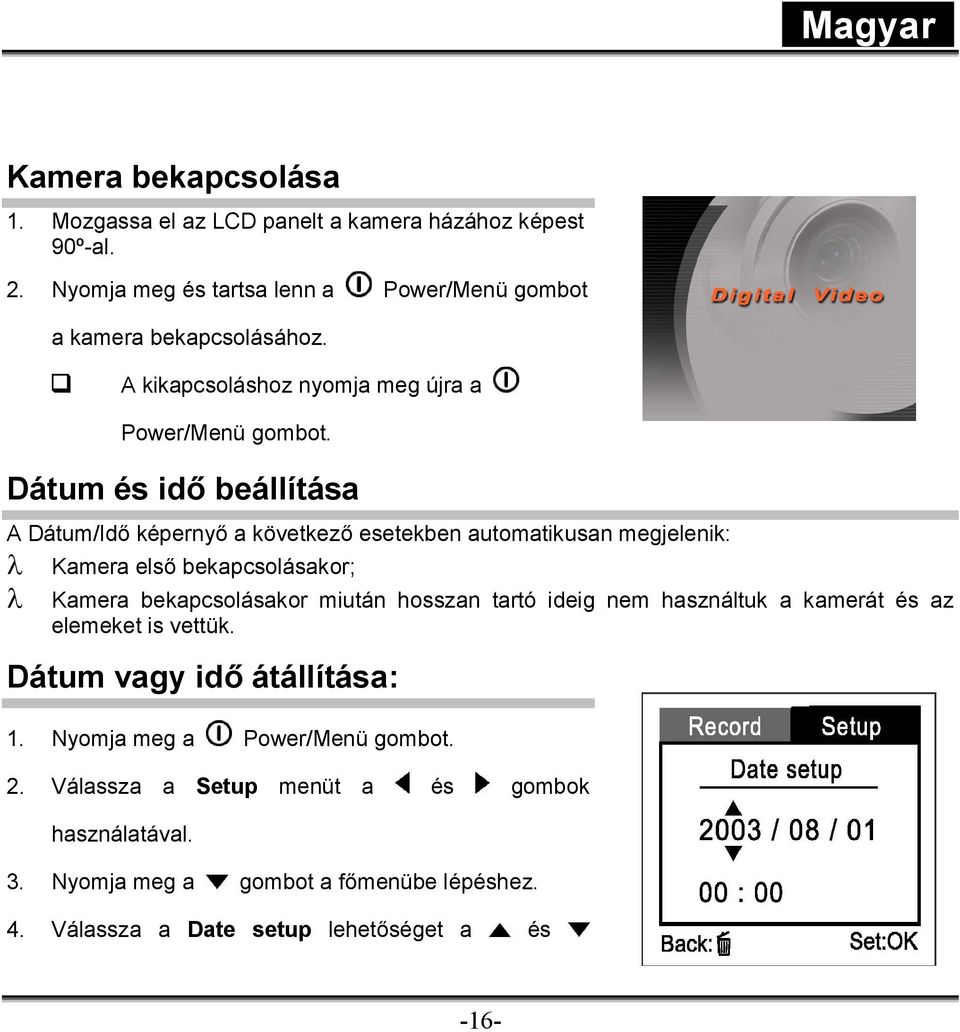 Dátum és idő beállítása A Dátum/Idő képernyő a következő esetekben automatikusan megjelenik: λ Kamera első bekapcsolásakor; λ Kamera bekapcsolásakor miután