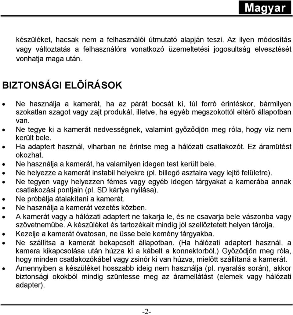 Ne tegye ki a kamerát nedvességnek, valamint győződjön meg róla, hogy víz nem került bele. Ha adaptert használ, viharban ne érintse meg a hálózati csatlakozót. Ez áramütést okozhat.