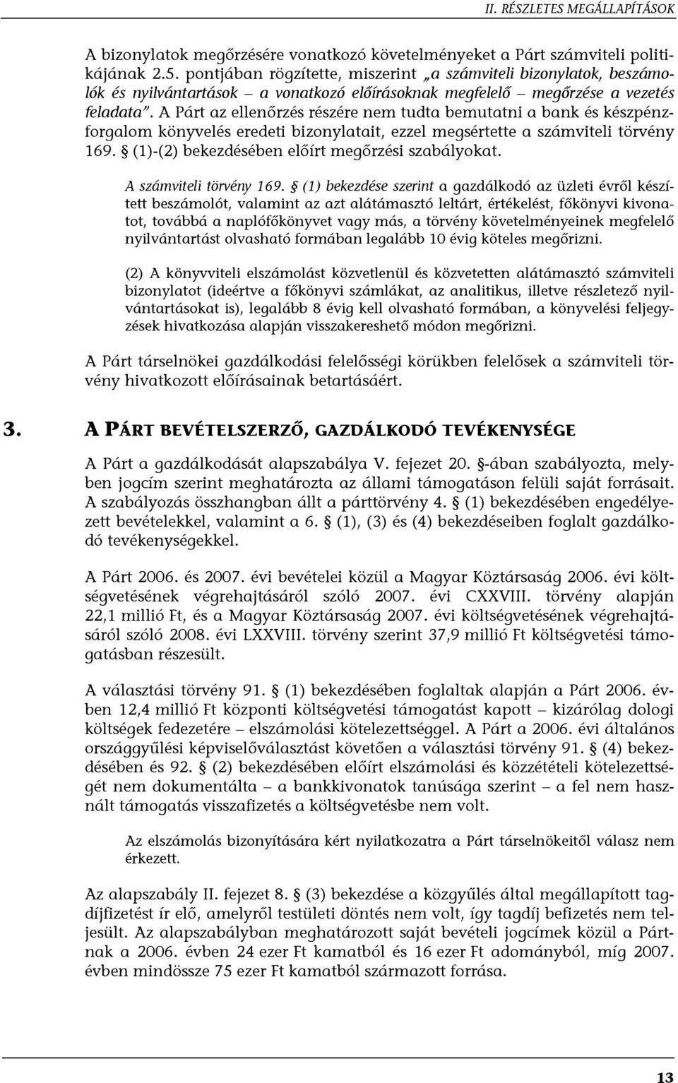 A Párt az ellenőrzés részére nem tudta bemutatni a bank és készpénzforgalom könyvelés eredeti bizonylatait, ezzel megsértette a számviteli törvény 169.