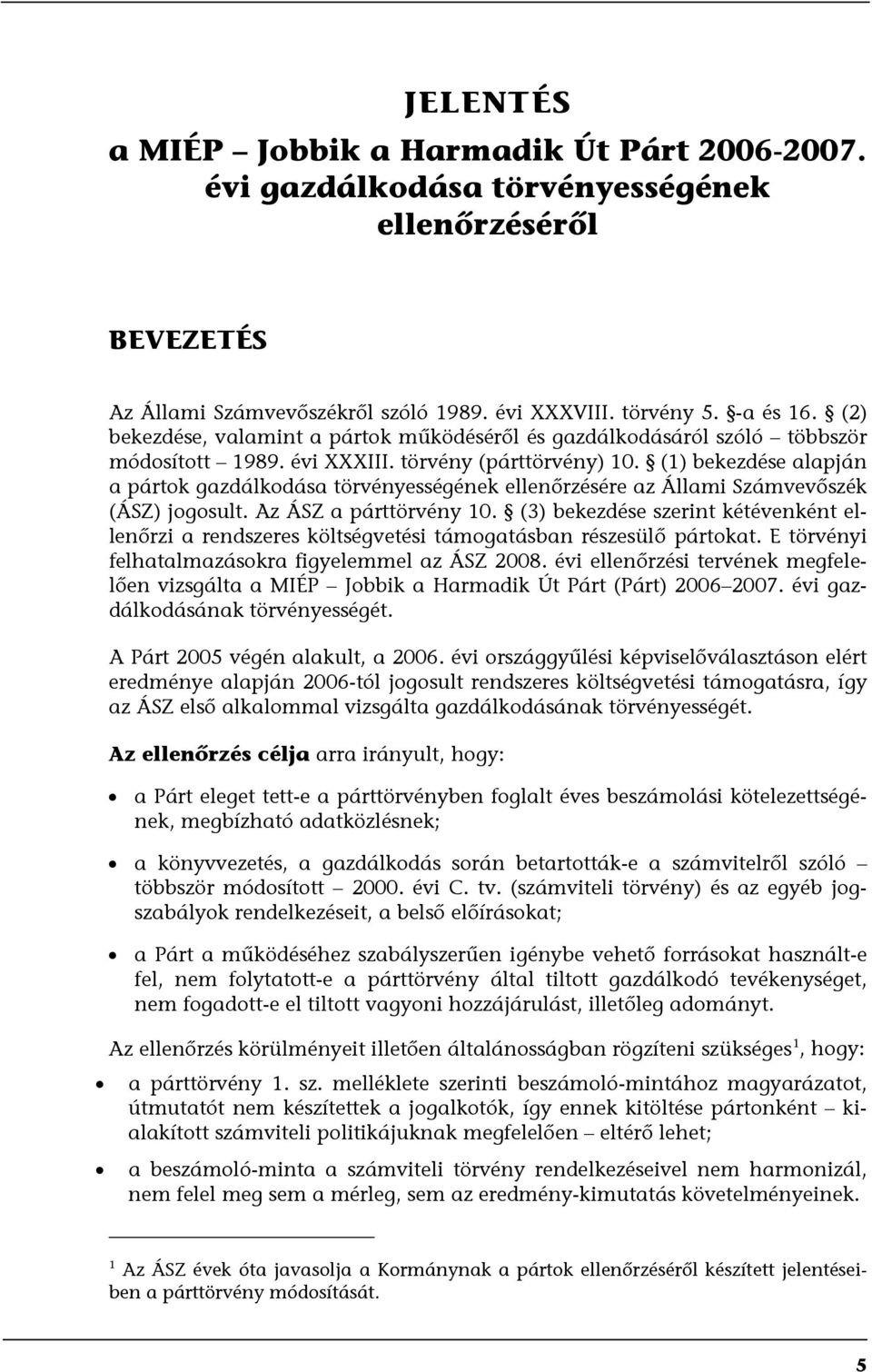 (1) bekezdése alapján a pártok gazdálkodása törvényességének ellenőrzésére az Állami Számvevőszék (ÁSZ) jogosult. Az ÁSZ a párttörvény 10.