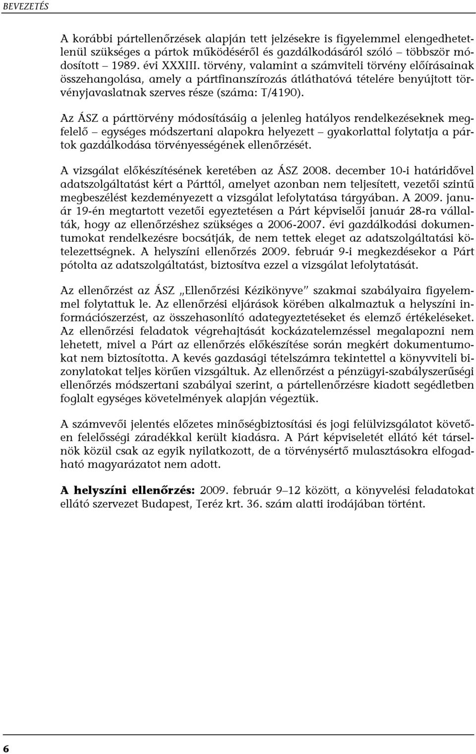 Az ÁSZ a párttörvény módosításáig a jelenleg hatályos rendelkezéseknek megfelelő egységes módszertani alapokra helyezett gyakorlattal folytatja a pártok gazdálkodása törvényességének ellenőrzését.