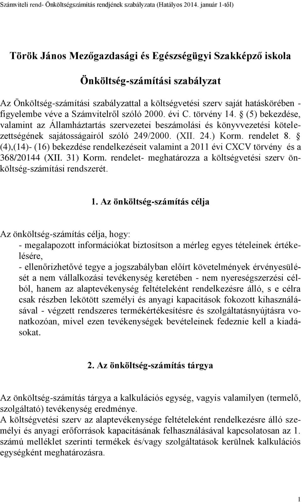 rendelet 8. (4),(14)- (16) bekezdése rendelkezéseit valamint a 2011 évi CXCV törvény és a 368/20144 (XII. 31) Korm. rendelet- meghatározza a költségvetési szerv önköltség-számítási rendszerét. 1.