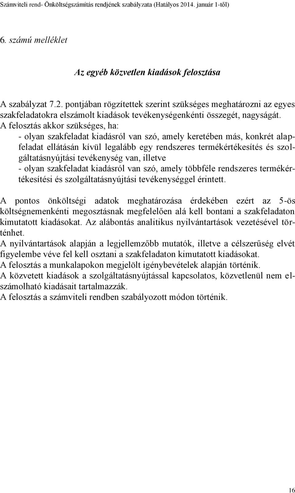 A felosztás akkor szükséges, ha: - olyan szakfeladat kiadásról van szó, amely keretében más, konkrét alapfeladat ellátásán kívül legalább egy rendszeres termékértékesítés és szolgáltatásnyújtási