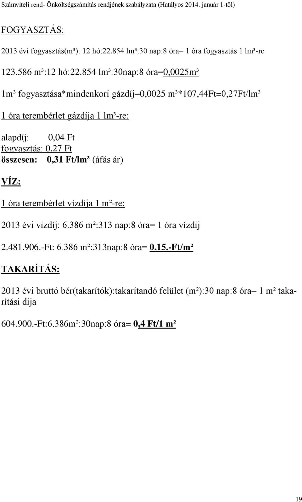 fogyasztás: 0,27 Ft összesen: 0,31 Ft/lm³ (áfás ár) VÍZ: 1 óra terembérlet vízdíja 1 m²-re: 2013 évi vízdíj: 6.386 m²:313 nap:8 óra= 1 óra vízdíj 2.481.