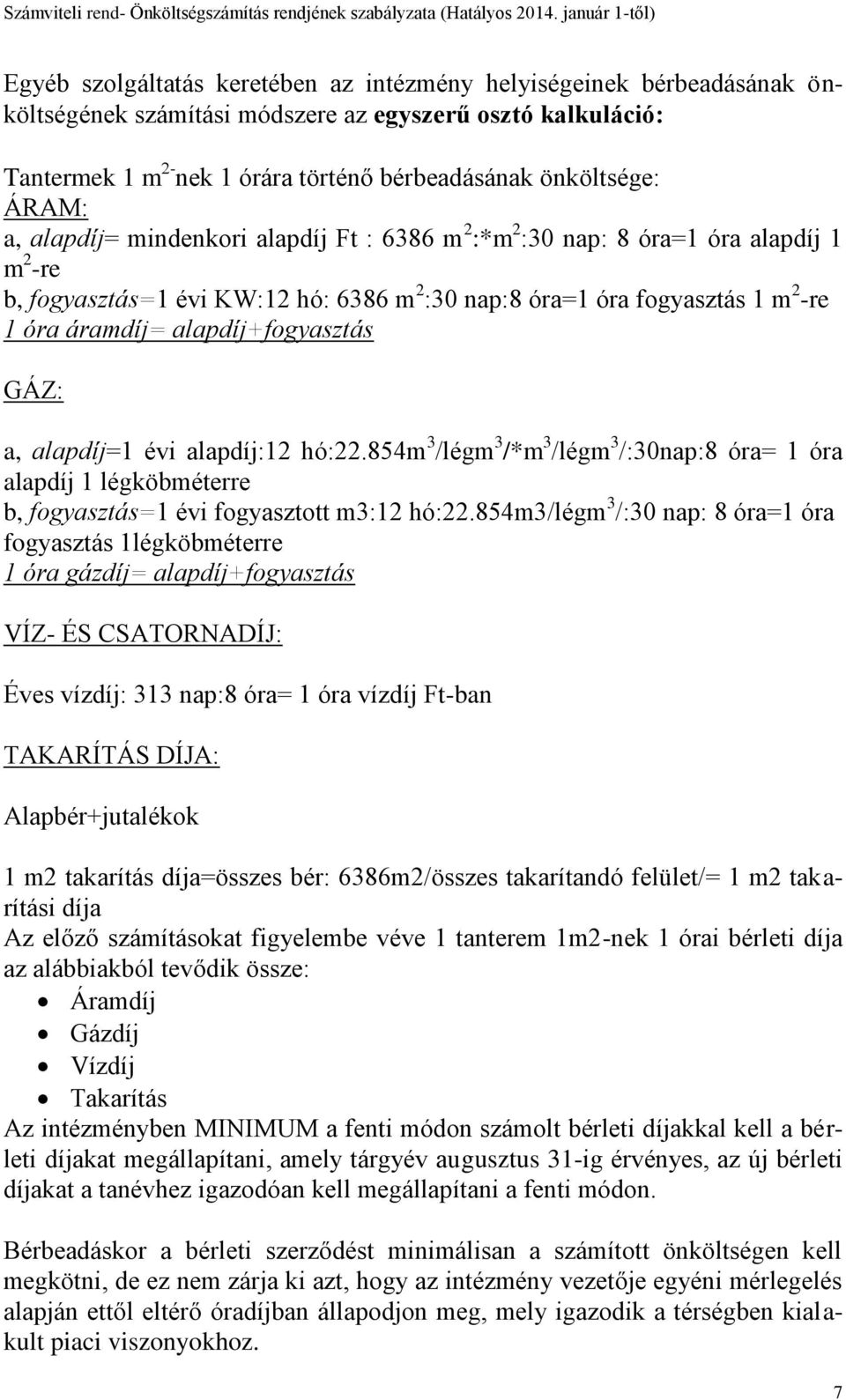 alapdíj+fogyasztás GÁZ: a, alapdíj=1 évi alapdíj:12 hó:22.854m 3 /légm 3 /*m 3 /légm 3 /:30nap:8 óra= 1 óra alapdíj 1 légköbméterre b, fogyasztás=1 évi fogyasztott m3:12 hó:22.