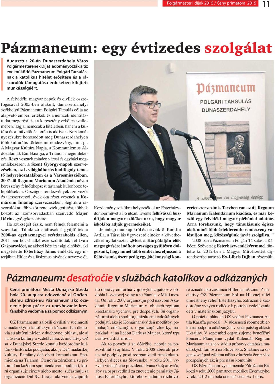 A felvidéki magyar papok és civilek összefogásával 2005-ben alakult, dunaszerdahelyi székhelyű Pázmaneum Polgári Társulás célja az alapvető emberi értékek és a nemzeti identitástudat megerősítése a