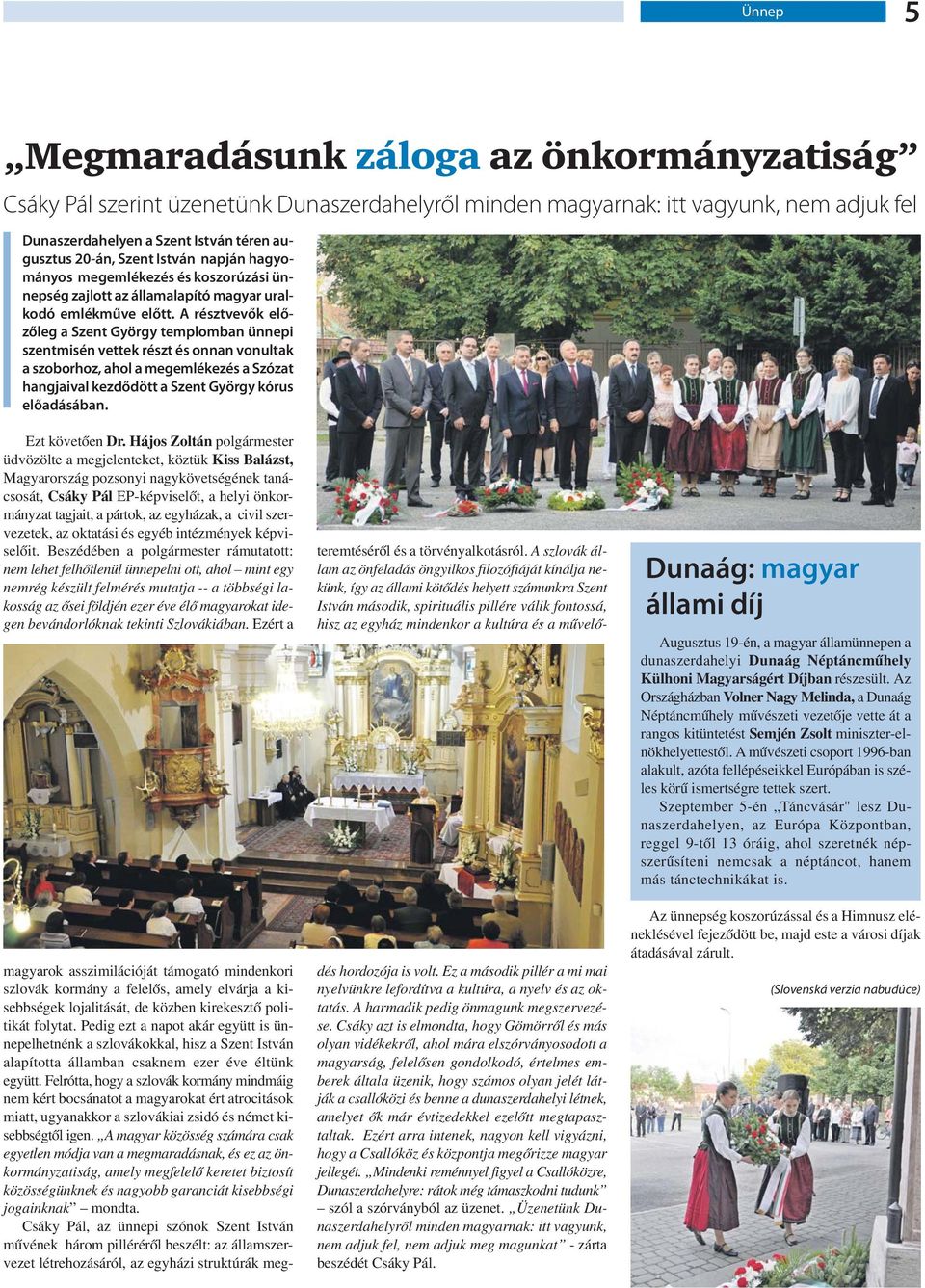 A résztvevők előzőleg a Szent György templomban ünnepi szentmisén vettek részt és onnan vonultak a szoborhoz, ahol a megemlékezés a Szózat hangjaival kezdődött a Szent György kórus előadásában.