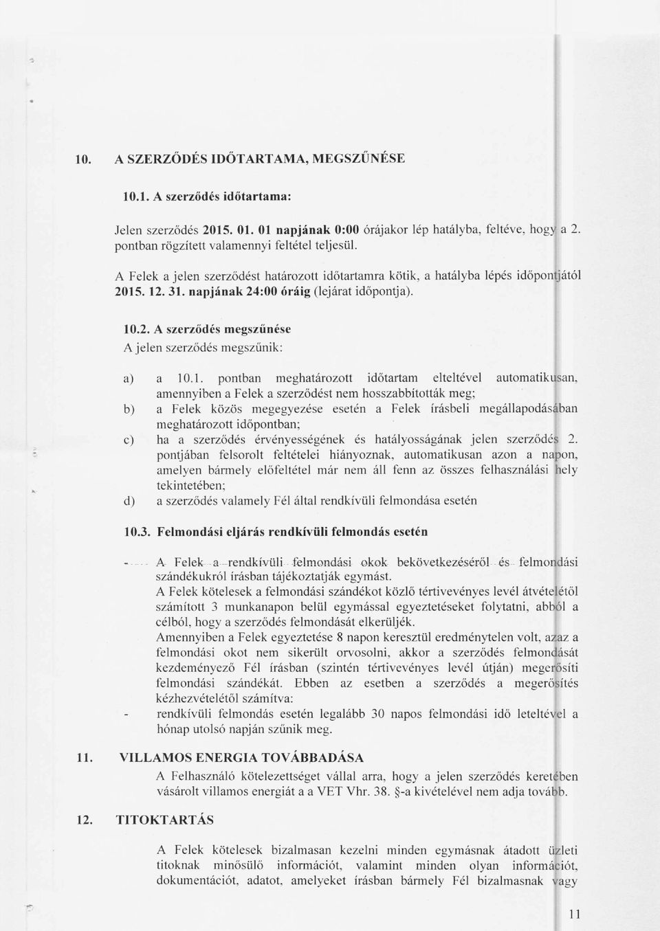 15. 12.31. napjának 24:00 óráig (lejárat időpont ja). 10.2. A szerződés megszűnése A jelen szerződés megszűnik: a) b) c) d) a 10.1. pontban meghatározott időtartam elteltével automatikusan,