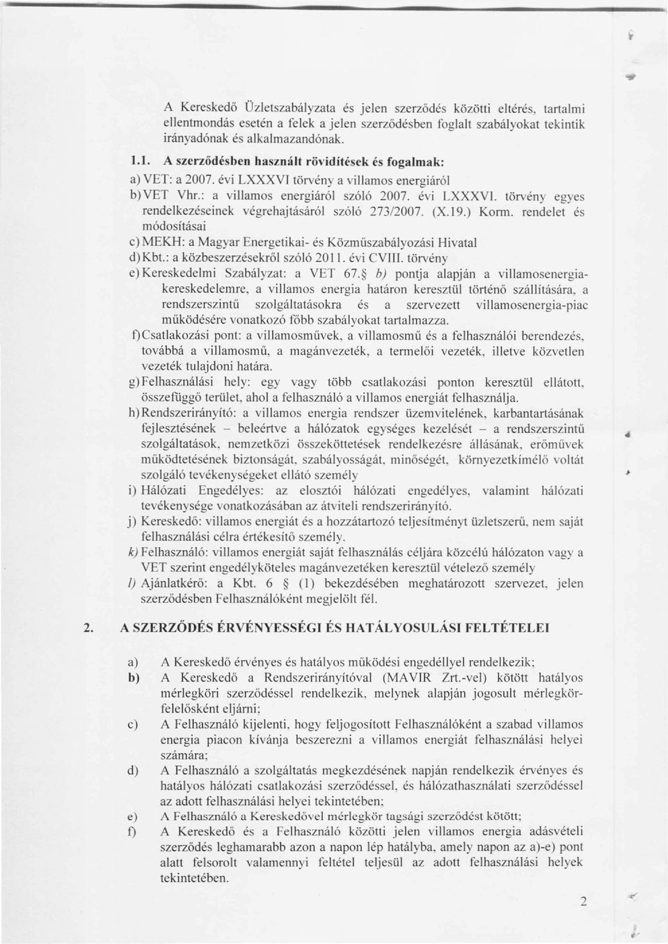 (X.19.) Korm. rendelet és módosításai c) MEKH: a Magyar Energetikai- és Közműszabályozási Hivatal d) Kbt.: a közbeszerzésekről szóló 20 ll. évi CVIII. törvény e) Kereskedelmi Szabályzat: a VET 67.