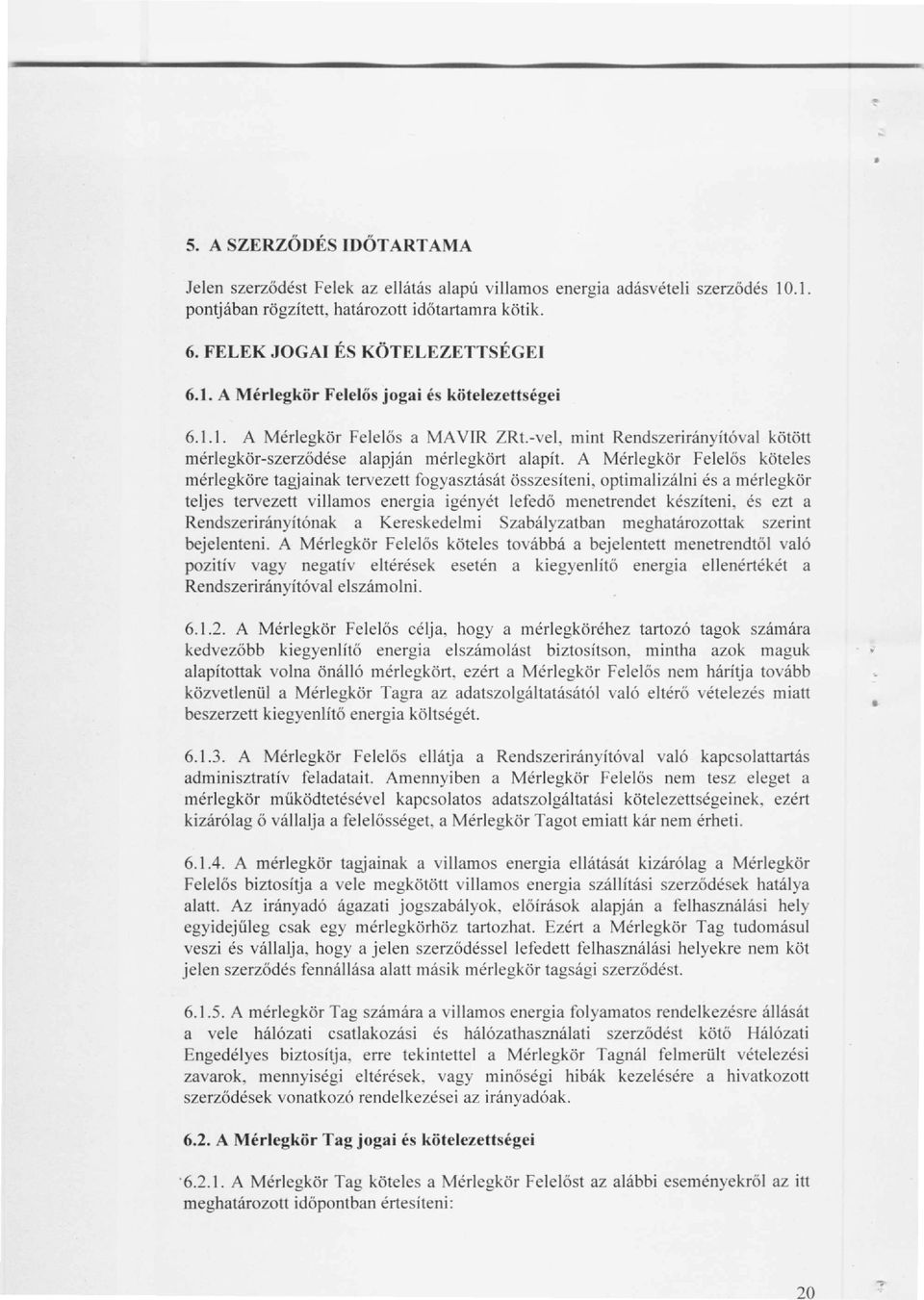 A Mérlegkör Felelős köteles mérlegköre tagjainak tervezett fogyasztását összesíteni, optimalizálni és a mérlegkör teljes tervezett villamos energia igényét lefedő menetrendet készíteni, és ezt a