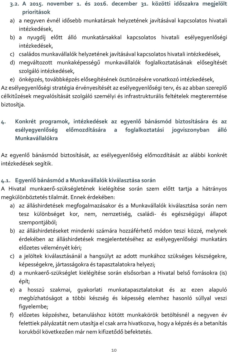 esélyegyenlőségi intézkedések, c) családos munkavállalók helyzetének javításával kapcsolatos hivatali intézkedések, d) megváltozott munkaképességű munkavállalók foglalkoztatásának elősegítését