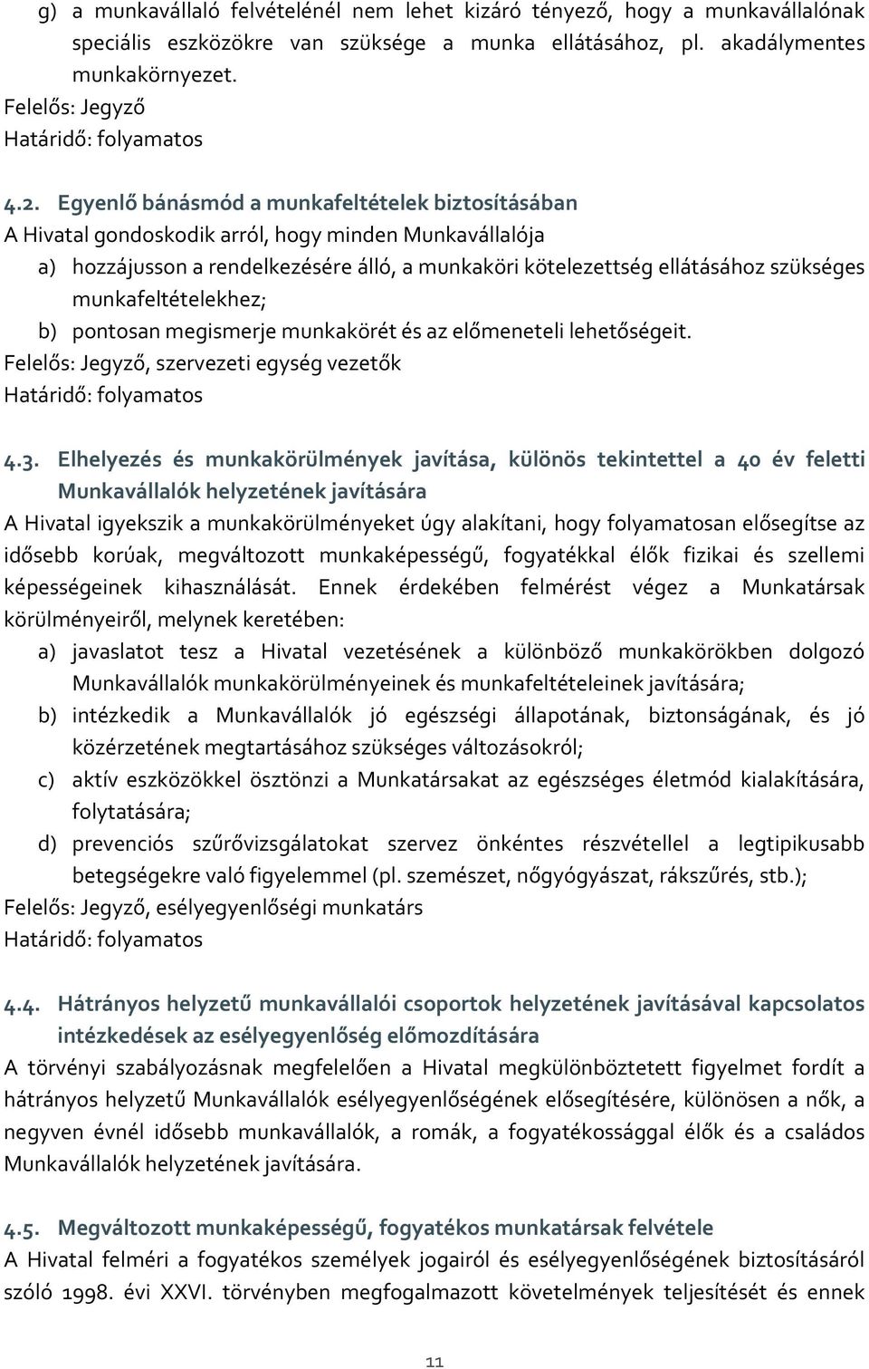 Egyenlő bánásmód a munkafeltételek biztosításában A Hivatal gondoskodik arról, hogy minden Munkavállalója a) hozzájusson a rendelkezésére álló, a munkaköri kötelezettség ellátásához szükséges