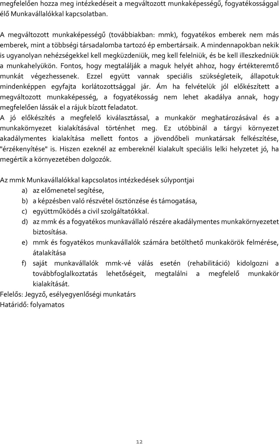 A mindennapokban nekik is ugyanolyan nehézségekkel kell megküzdeniük, meg kell felelniük, és be kell illeszkedniük a munkahelyükön.