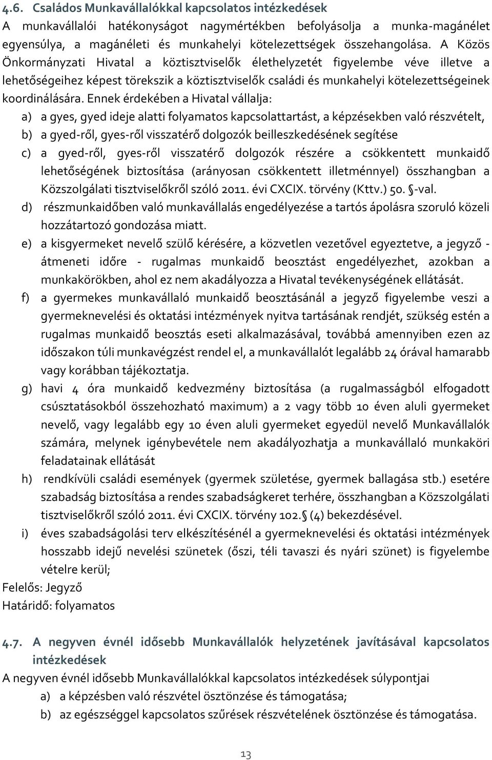 A Közös Önkormányzati Hivatal a köztisztviselők élethelyzetét figyelembe véve illetve a lehetőségeihez képest törekszik a köztisztviselők családi és munkahelyi kötelezettségeinek koordinálására.