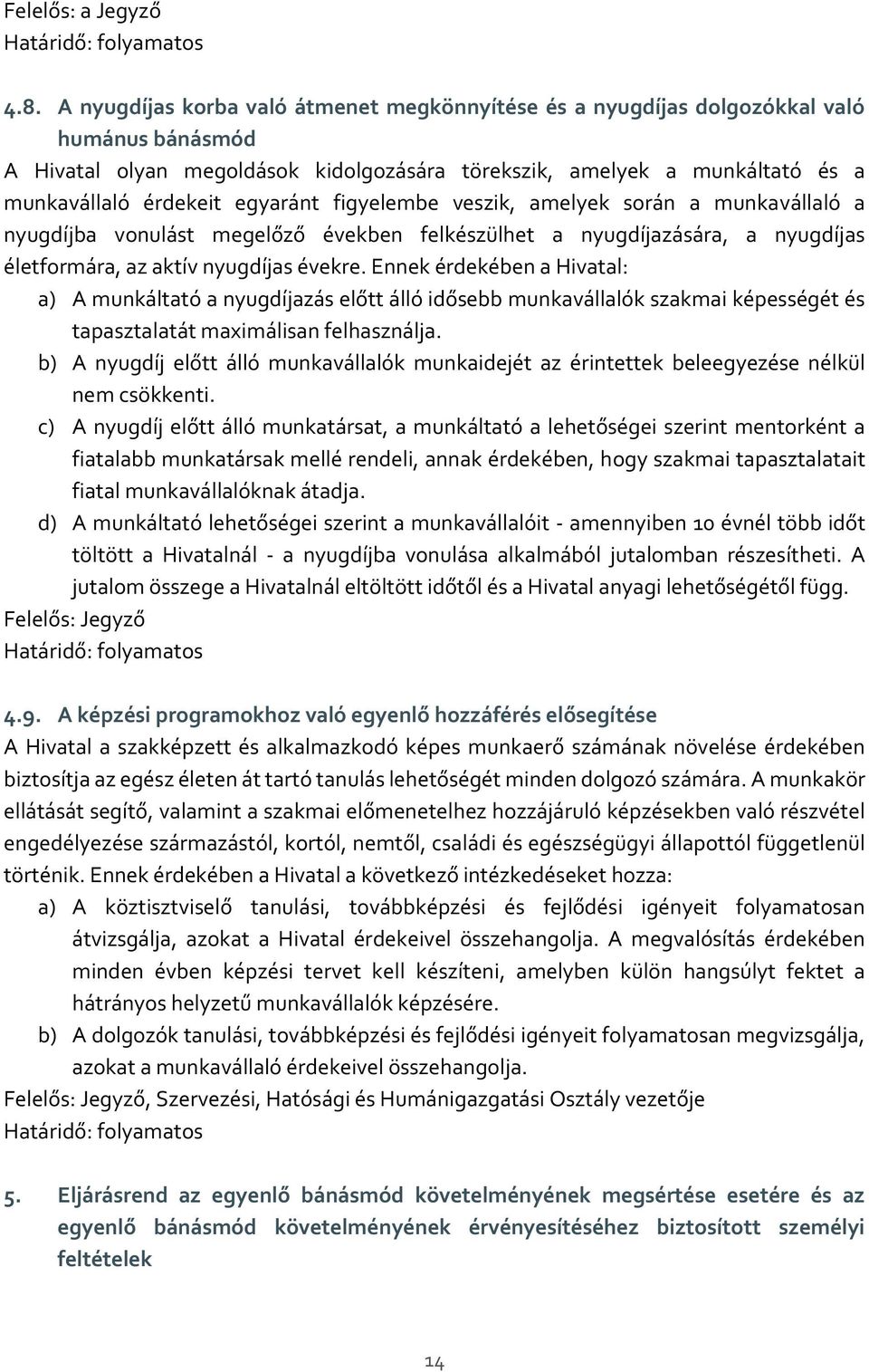 egyaránt figyelembe veszik, amelyek során a munkavállaló a nyugdíjba vonulást megelőző években felkészülhet a nyugdíjazására, a nyugdíjas életformára, az aktív nyugdíjas évekre.