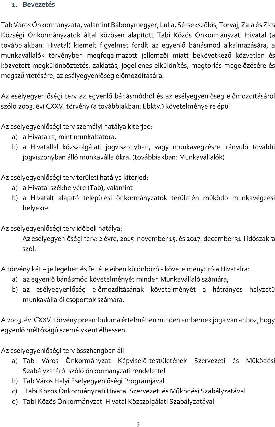 jogellenes elkülönítés, megtorlás megelőzésére és megszűntetésére, az esélyegyenlőség előmozdítására. Az esélyegyenlőségi terv az egyenlő bánásmódról és az esélyegyenlőség előmozdításáról szóló 2003.