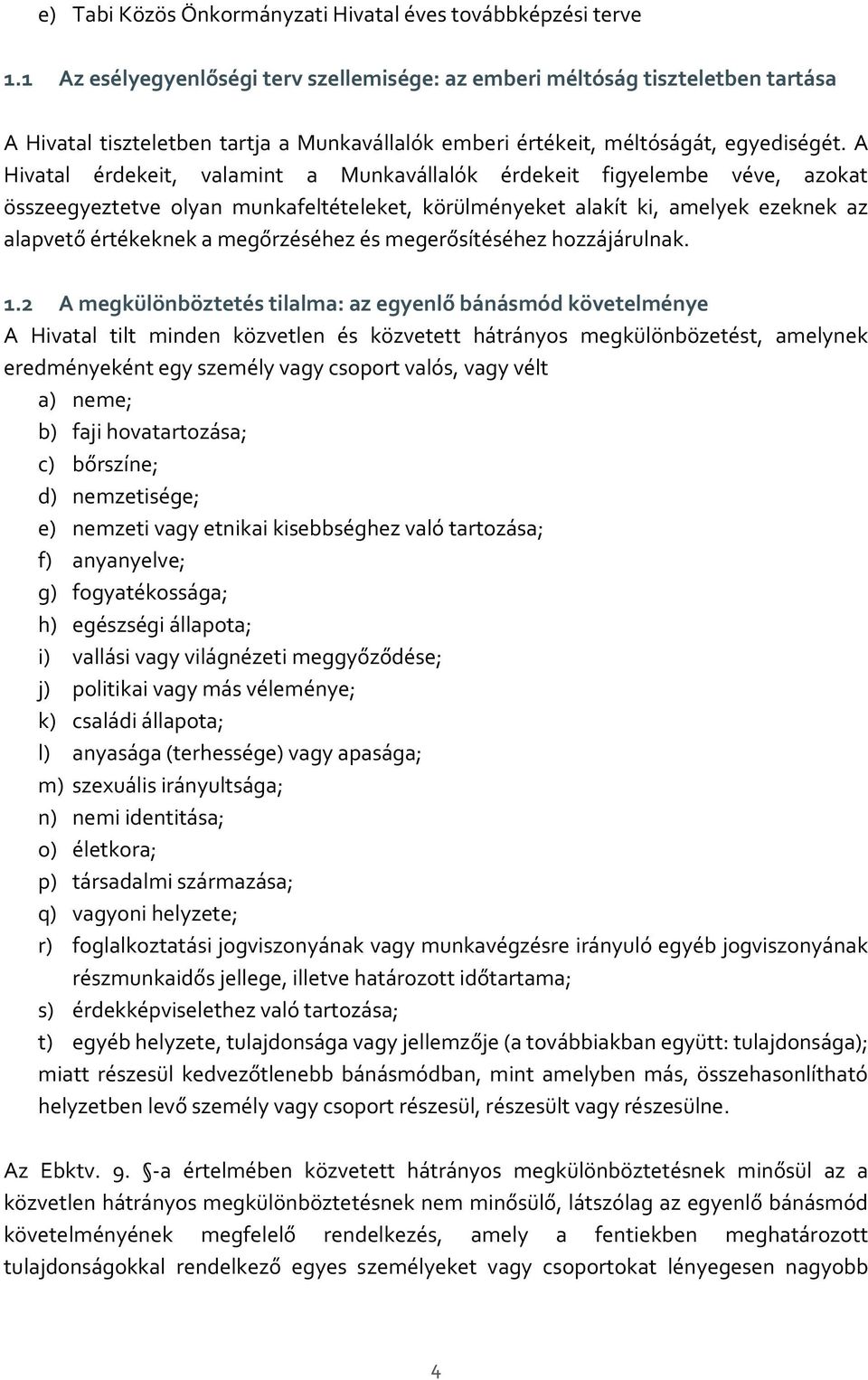 A Hivatal érdekeit, valamint a Munkavállalók érdekeit figyelembe véve, azokat összeegyeztetve olyan munkafeltételeket, körülményeket alakít ki, amelyek ezeknek az alapvető értékeknek a megőrzéséhez