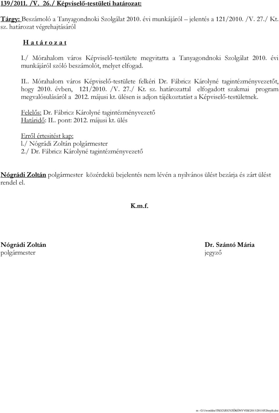 Fábricz Károlyné tagintézményvezetıt, hogy 2010. évben, 121/2010. /V. 27./ Kt. sz. határozattal elfogadott szakmai program megvalósulásáról a 2012. májusi kt.
