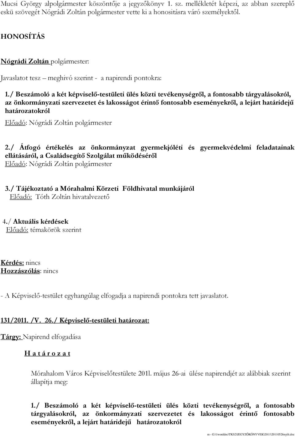 / Beszámoló a két képviselı-testületi ülés közti tevékenységrıl, a fontosabb tárgyalásokról, az önkormányzati szervezetet és lakosságot érintı fontosabb eseményekrıl, a lejárt határidejő