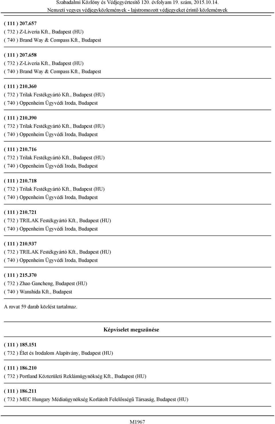 370 ( 732 ) Zhao Gancheng, Budapest (HU) ( 740 ) Wanshida Kft., Budapest A rovat 59 darab közlést tartalmaz. Képviselet megszűnése ( 111 ) 185.