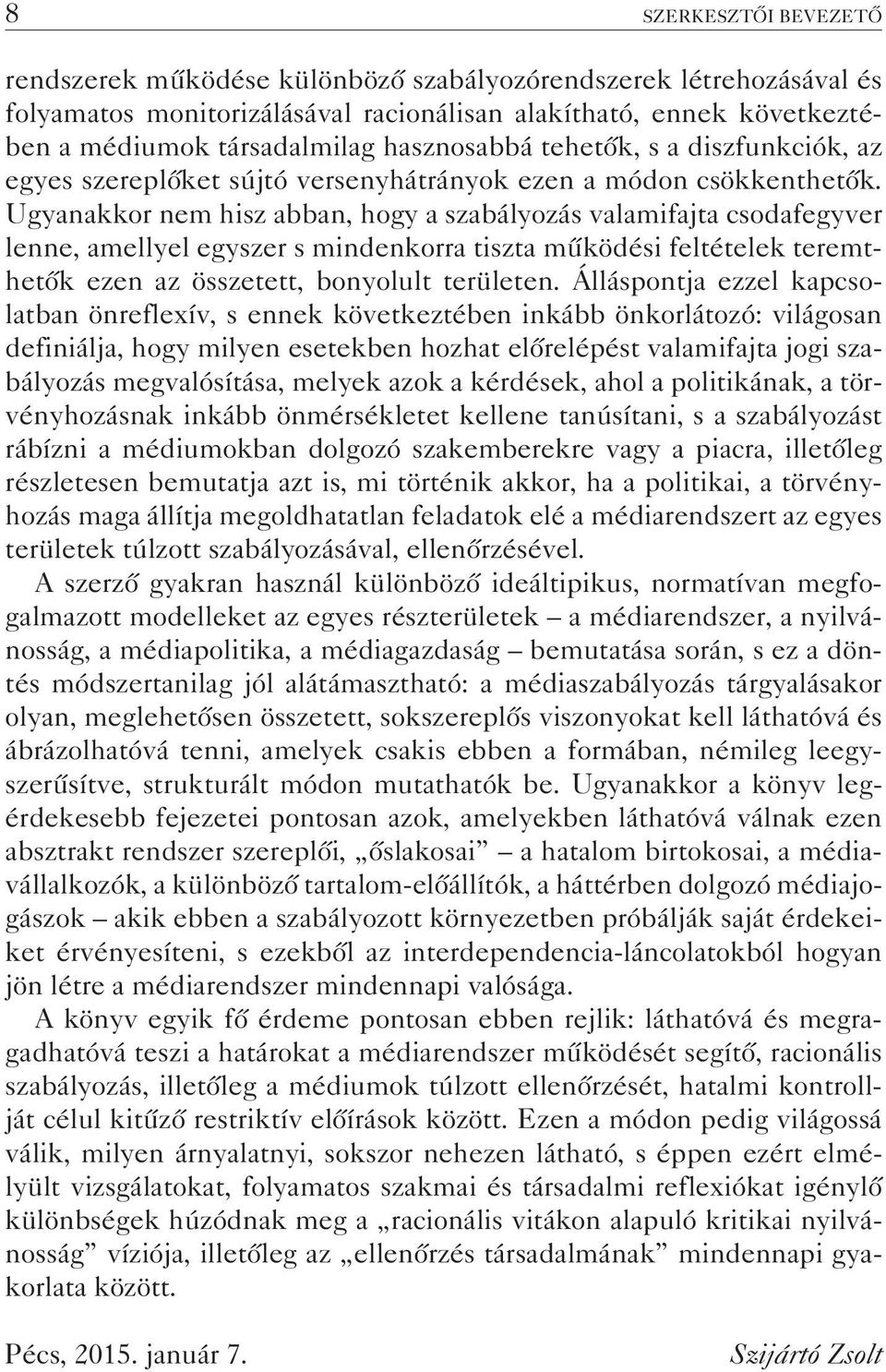 ugyanakkor nem hisz abban, hogy a szabályozás valamifajta csodafegyver lenne, amellyel egyszer s mindenkorra tiszta működési feltételek teremthetők ezen az összetett, bonyolult területen.