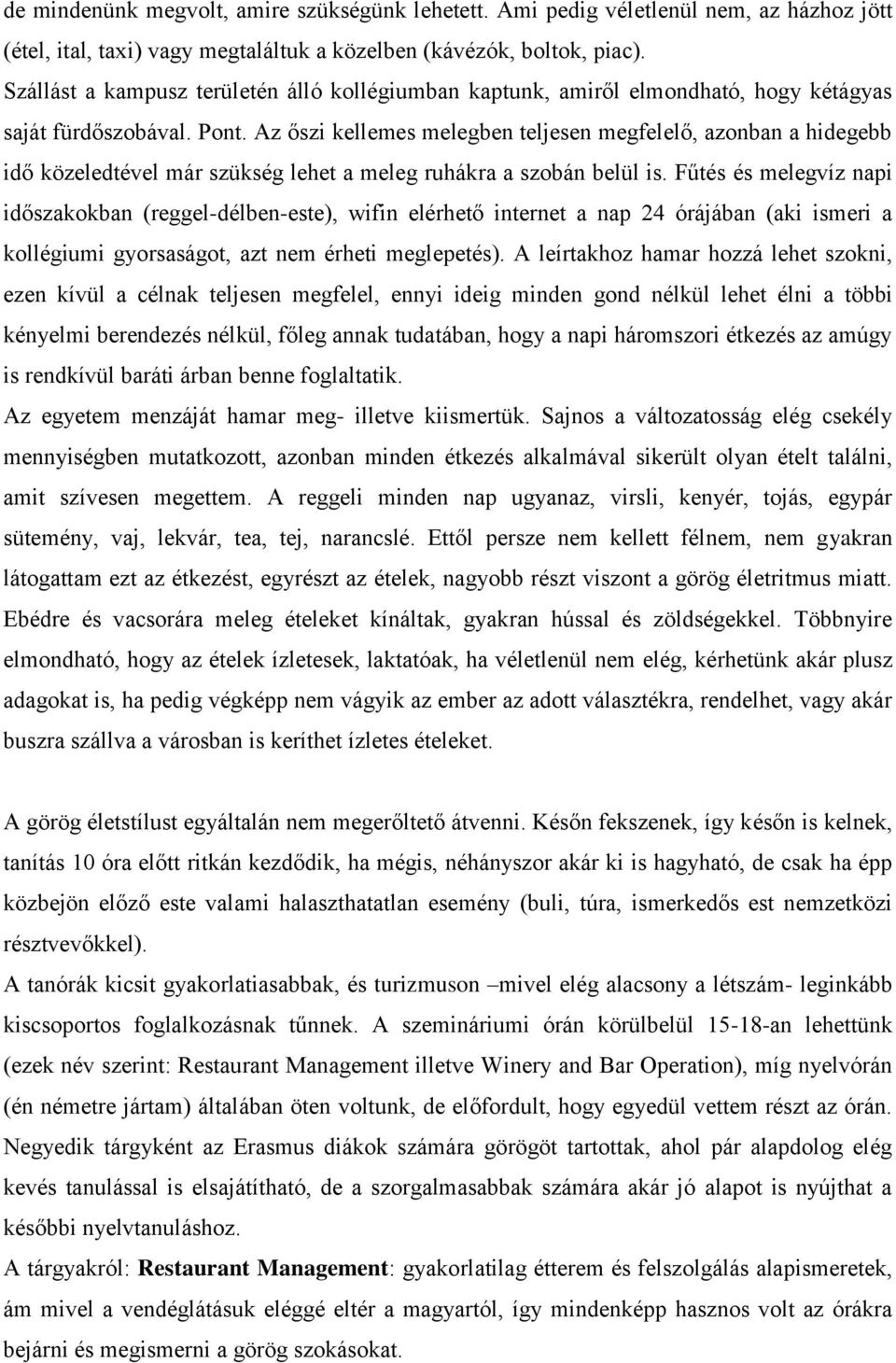 Az őszi kellemes melegben teljesen megfelelő, azonban a hidegebb idő közeledtével már szükség lehet a meleg ruhákra a szobán belül is.