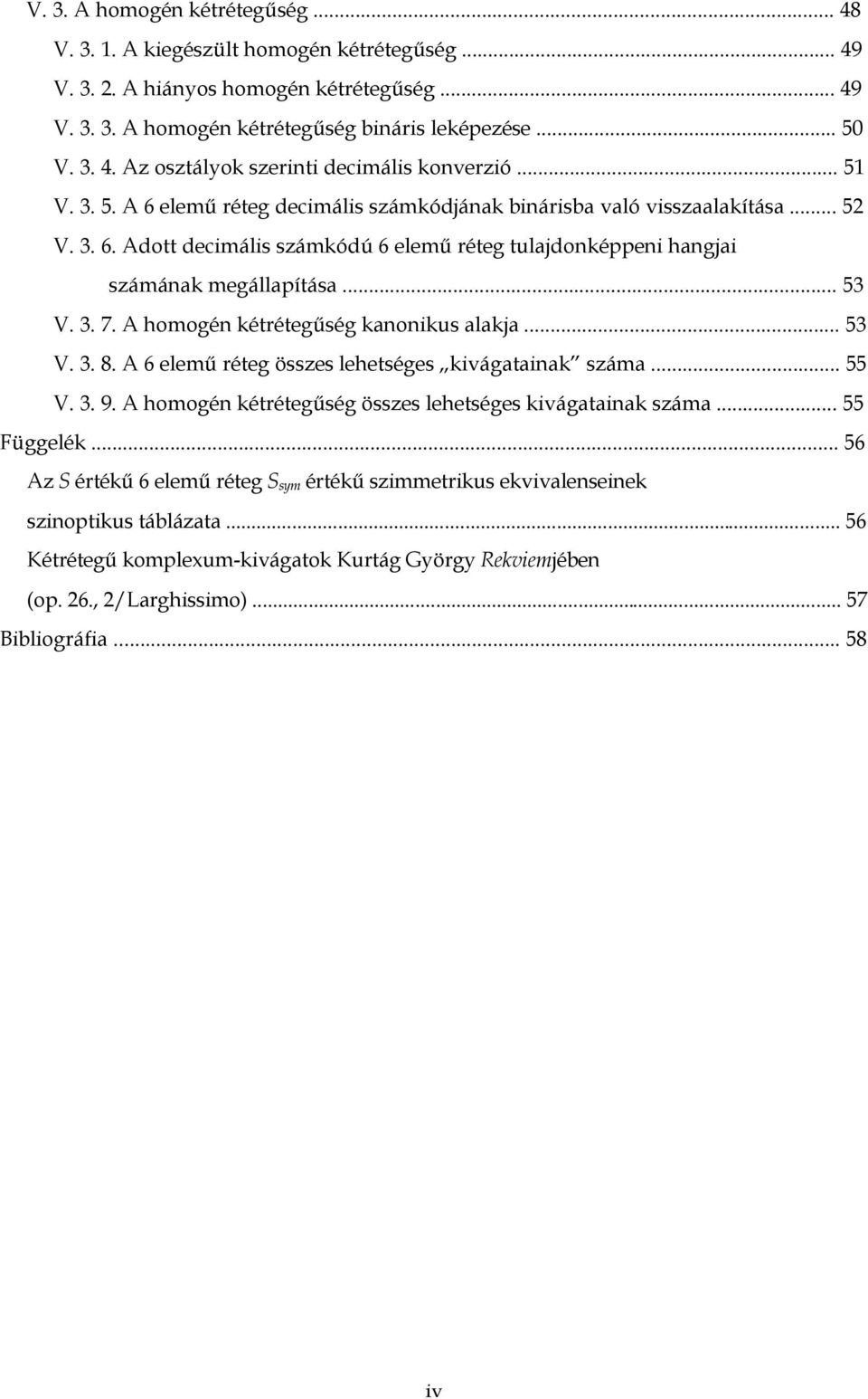 A homogén kétrétegűség kanonikus alakja... 53 V. 3. 8. A 6 elemű réteg összes lehetséges kivágatainak száma... 55 V. 3. 9. A homogén kétrétegűség összes lehetséges kivágatainak száma... 55 Függelék.