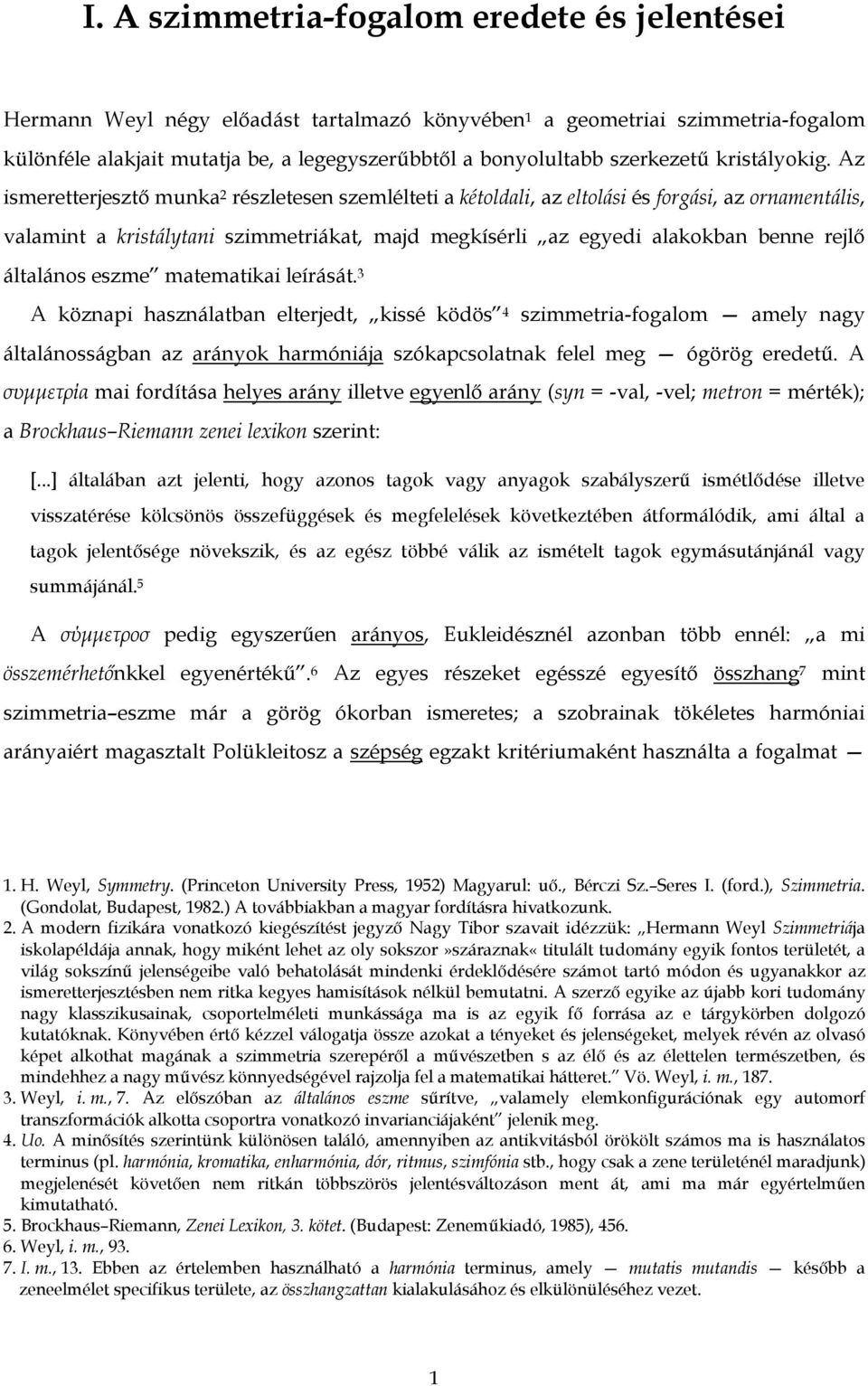 Az ismeretterjesztő munka 2 részletesen szemlélteti a kétoldali, az eltolási és forgási, az ornamentális, valamint a kristálytani szimmetriákat, majd megkísérli az egyedi alakokban benne rejlő