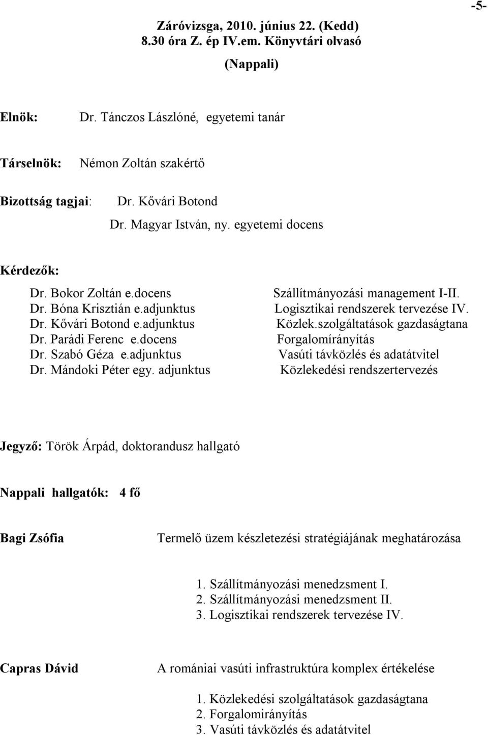 szolgáltatások gazdaságtana Forgalomírányítás Vasúti távközlés és adatátvitel Közlekedési rendszertervezés Jegyző: Török Árpád, doktorandusz hallgató Nappali hallgatók: 4 fő Bagi Zsófia Termelő üzem