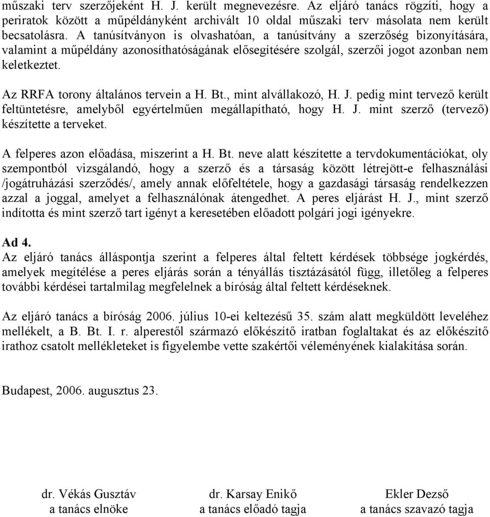 Az RRFA torony általános tervein a H. Bt., mint alvállakozó, H. J. pedig mint tervező került feltüntetésre, amelyből egyértelműen megállapítható, hogy H. J. mint szerző (tervező) készítette a terveket.