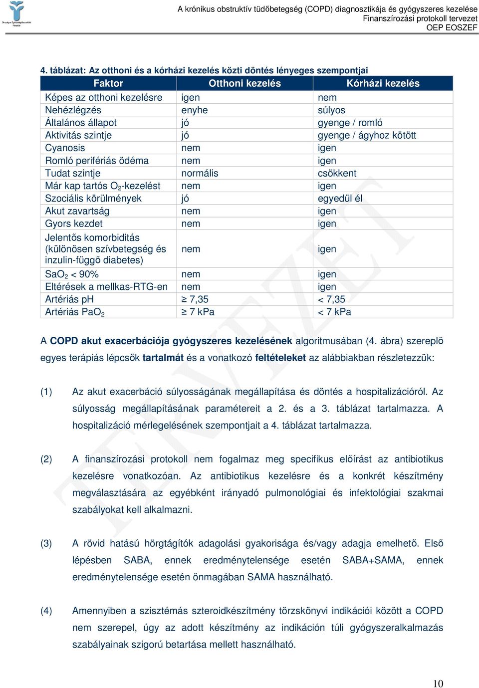 körülmények jó egyedül él Akut zavartság nem igen Gyors kezdet nem igen Jelentıs komorbiditás (különösen szívbetegség és nem igen inzulin-függı diabetes) SaO 2 < 90% nem igen Eltérések a