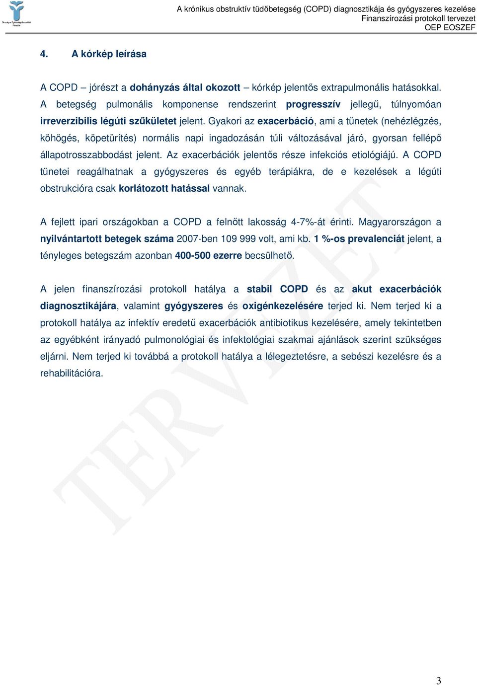 Gyakori az exacerbáció, ami a tünetek (nehézlégzés, köhögés, köpetürítés) normális napi ingadozásán túli változásával járó, gyorsan fellépı állapotrosszabbodást jelent.