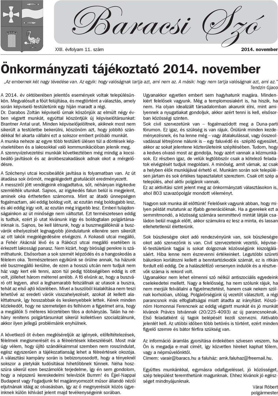 Megvalósult a főút felújítása, és megtörtént a választás, amely során képviselő-testületünk egy híján maradt a régi. Dr.
