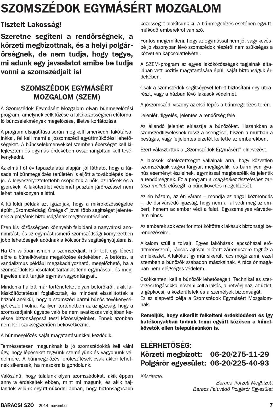 SZOMSZÉDOK EGYMÁSÉRT MOZGALOM (SZEM) A Szomszédok Egymásért Mozgalom olyan bűnmegelőzési program, amelynek célkitűzése a lakóközösségben előforduló bűncselekmények megelőzése, illetve korlátozása.