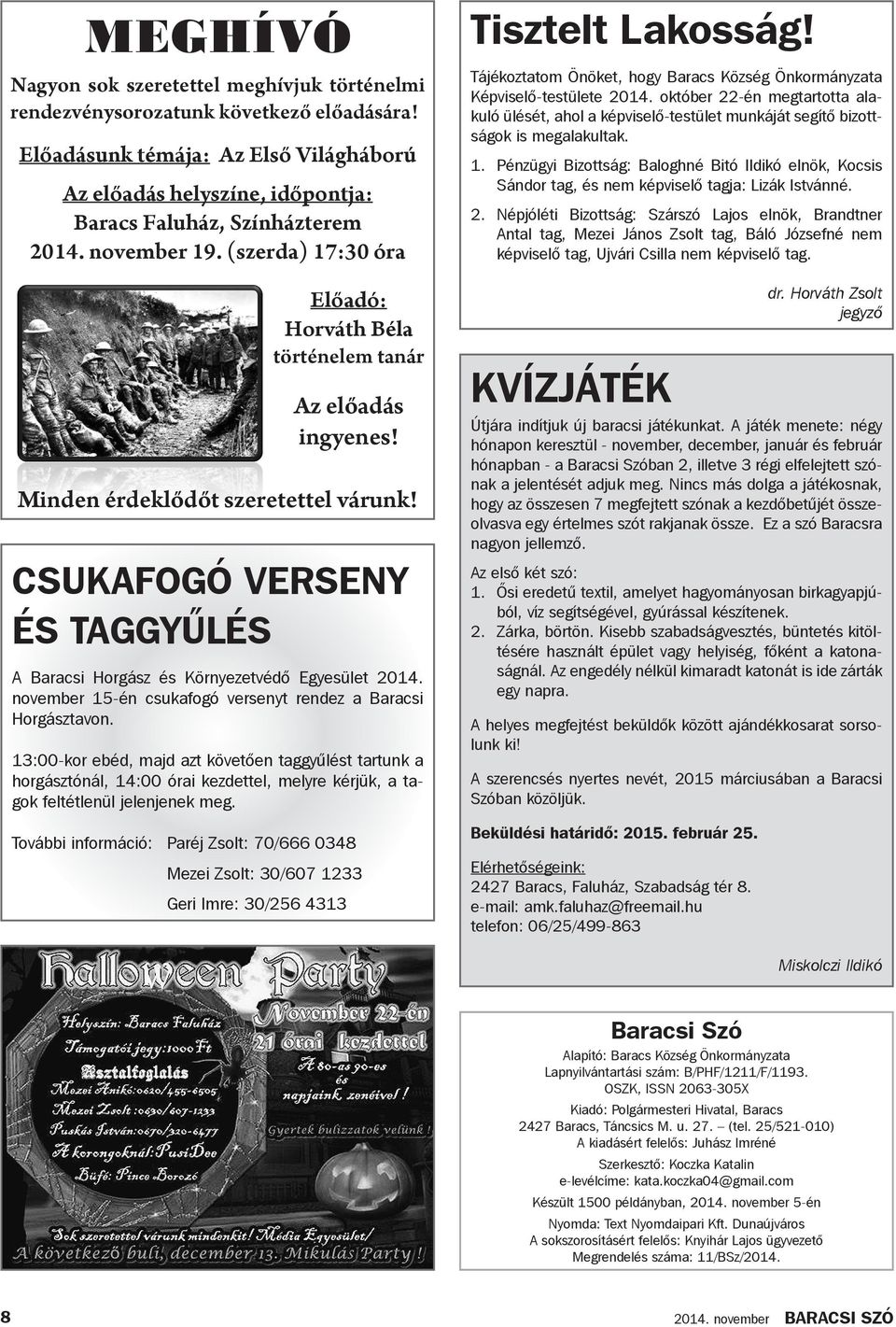 (szerda) 17:30 óra CSUKAFOGÓ VERSENY ÉS TAGGYŰLÉS A Baracsi Horgász és Környezetvédő Egyesület 2014. november 15-én csukafogó versenyt rendez a Baracsi Horgásztavon.