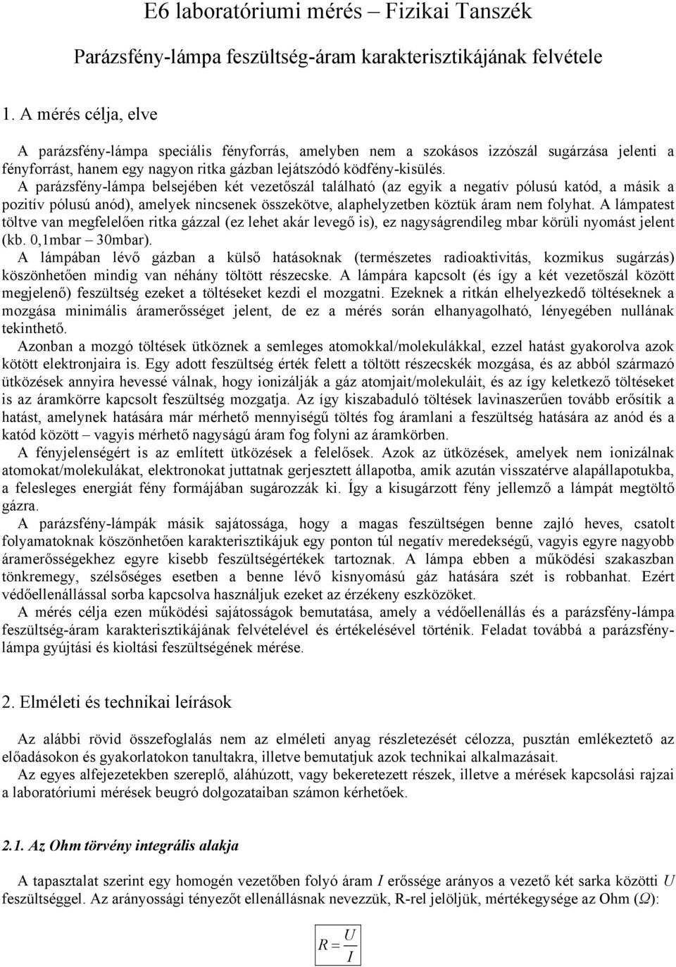 A parázsfény-lámpa belsejében két vezetőszál található (az egyik a negatív pólusú katód, a másik a pozitív pólusú anód), amelyek nincsenek összekötve, alaphelyzetben köztük áram nem folyhat.