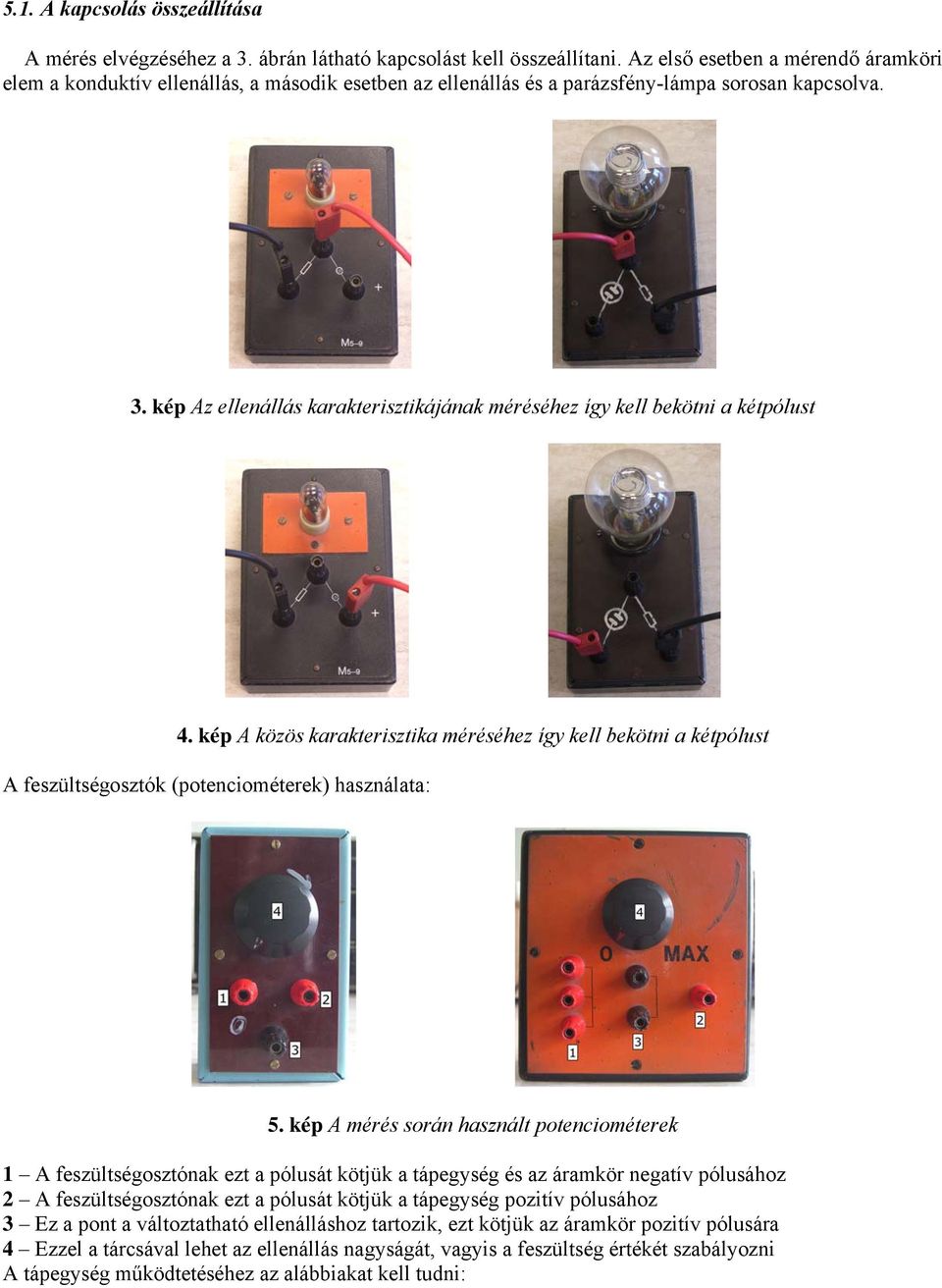 kép Az ellenállás karakterisztikájának méréséhez így kell bekötni a kétpólust 4. kép A közös karakterisztika méréséhez így kell bekötni a kétpólust A feszültségosztók (potenciométerek) használata: 5.