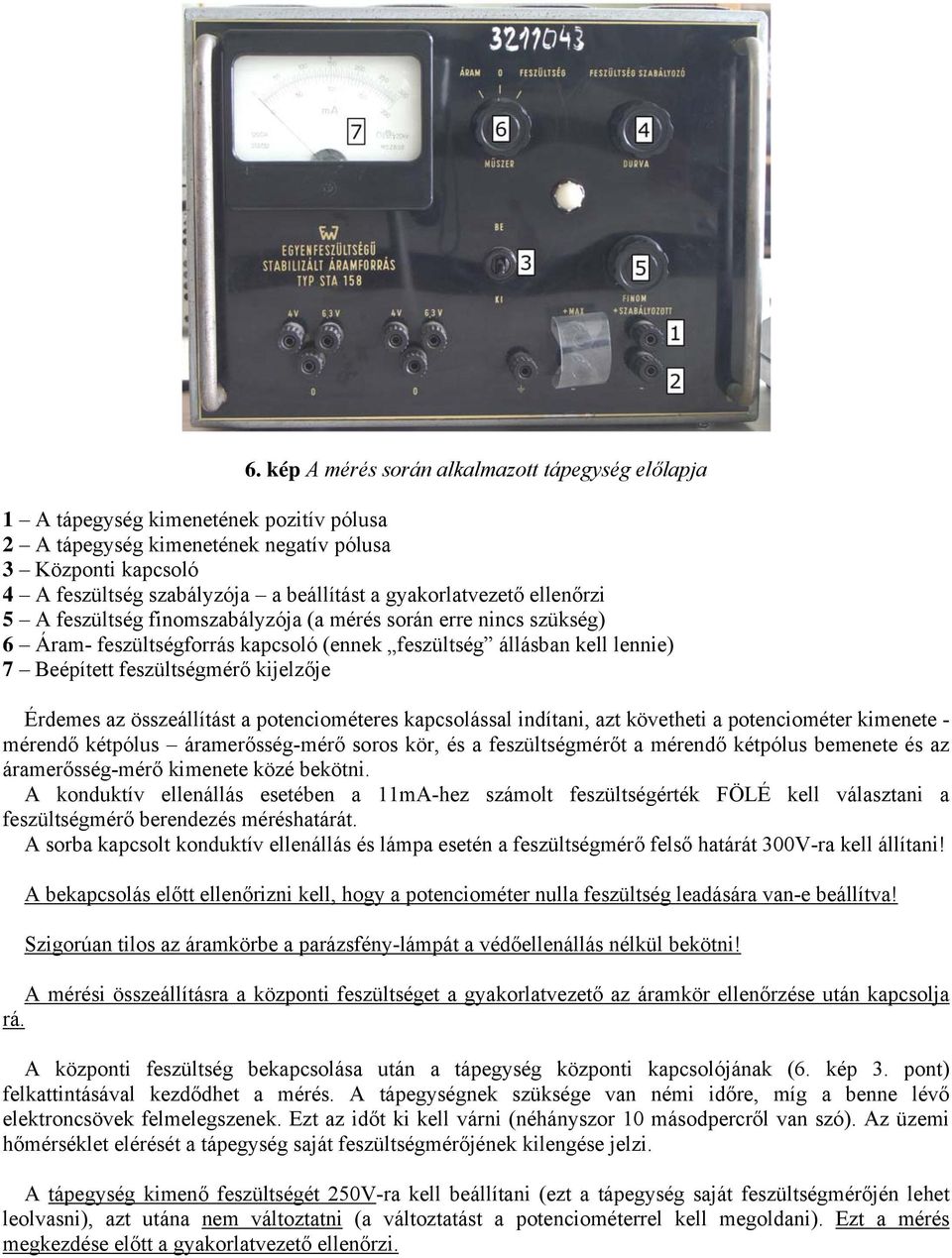 kijelzője Érdemes az összeállítást a potenciométeres kapcsolással indítani, azt követheti a potenciométer kimenete - mérendő kétpólus áramerősség-mérő soros kör, és a feszültségmérőt a mérendő