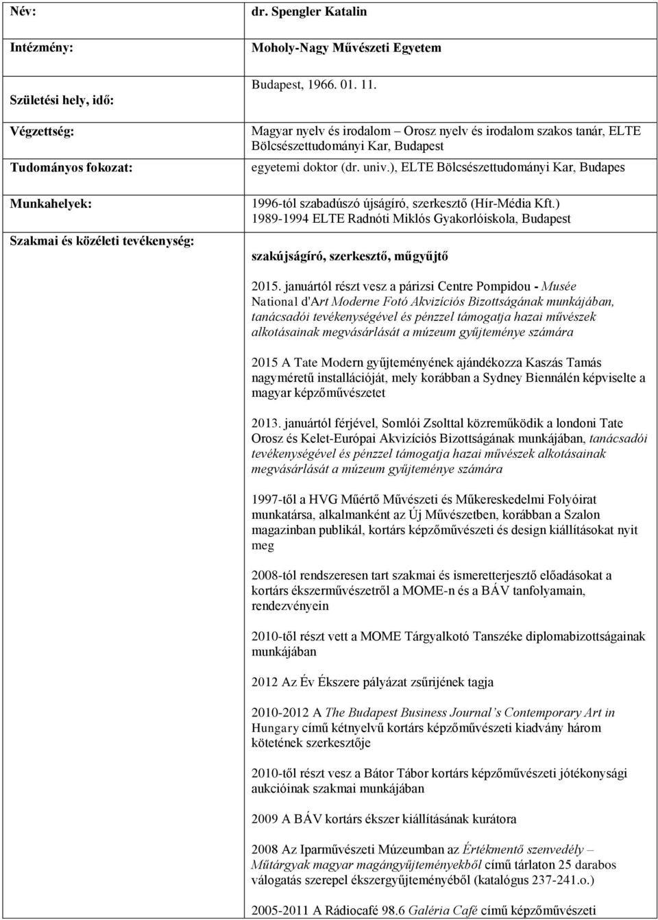 ), ELTE Bölcsészettudományi Kar, Budapes 1996-tól szabadúszó újságíró, szerkesztő (Hír-Média Kft.) 1989-1994 ELTE Radnóti Miklós Gyakorlóiskola, Budapest szakújságíró, szerkesztő, műgyűjtő 2015.