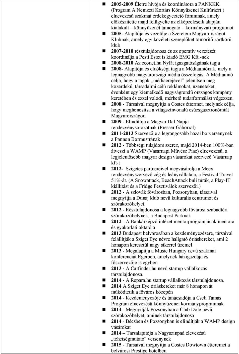 résztulajdonosa és az operatív vezetését koordinálja a Pesti Estet is kiadó EMG Kft.-nek 2008-2010 Az econet.