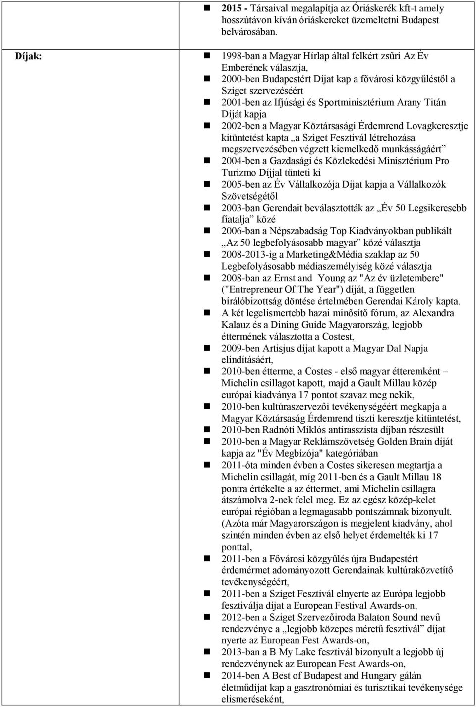 Arany Titán Díját kapja 2002-ben a Magyar Köztársasági Érdemrend Lovagkeresztje kitüntetést kapta a Sziget Fesztivál létrehozása megszervezésében végzett kiemelkedő munkásságáért 2004-ben a Gazdasági