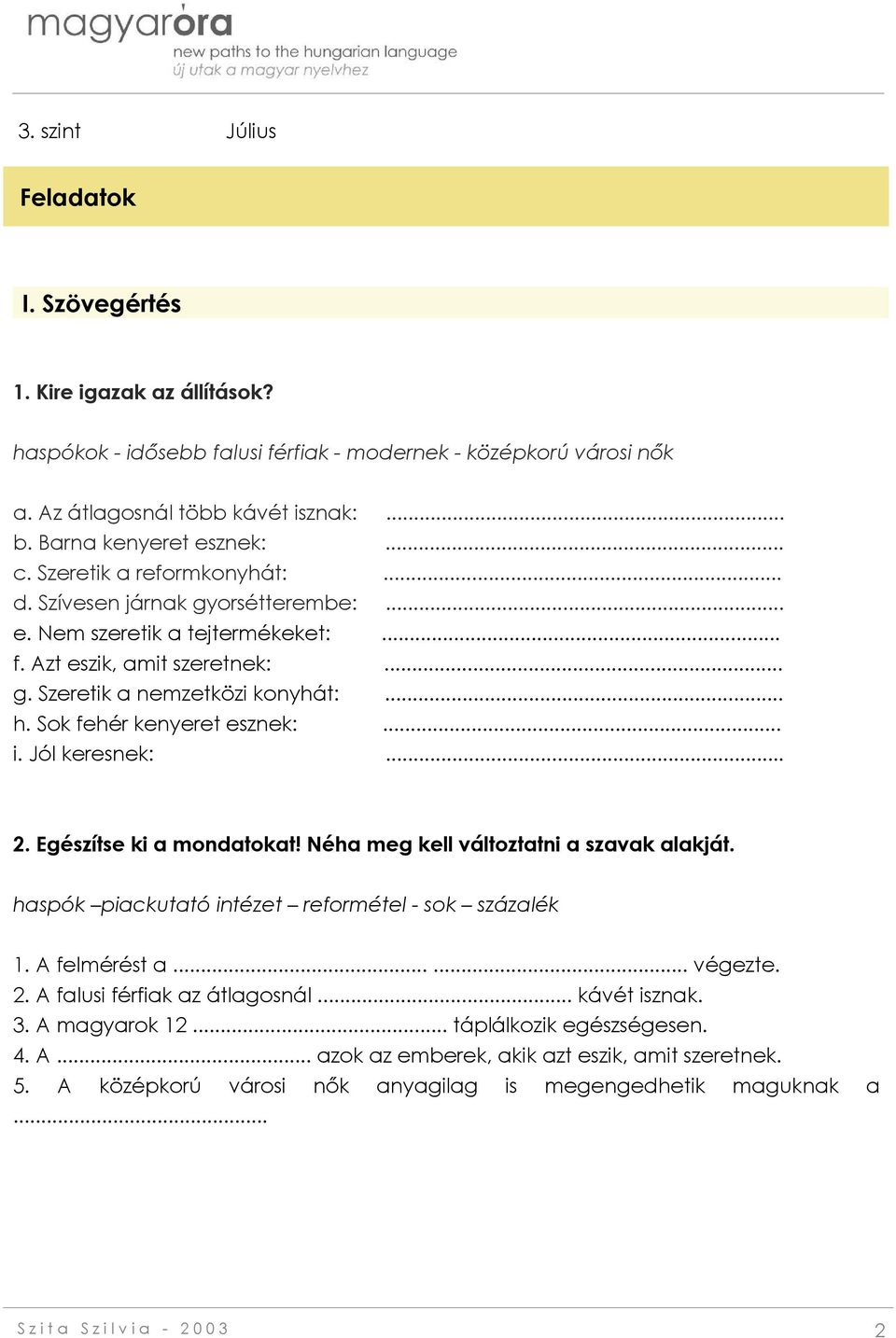 .. h. Sok fehér kenyeret esznek:... i. Jól keresnek:... 2. Egészítse ki a mondatokat! Néha meg kell változtatni a szavak alakját. haspók piackutató intézet reformétel - sok százalék 1. A felmérést a.