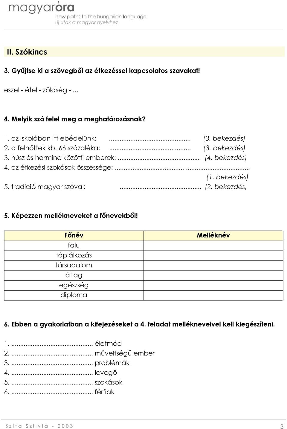 tradíció magyar szóval:... (2. bekezdés) 5. Képezzen mellékneveket a főnevekből! Főnév falu táplálkozás társadalom átlag egészség diploma Melléknév 6.