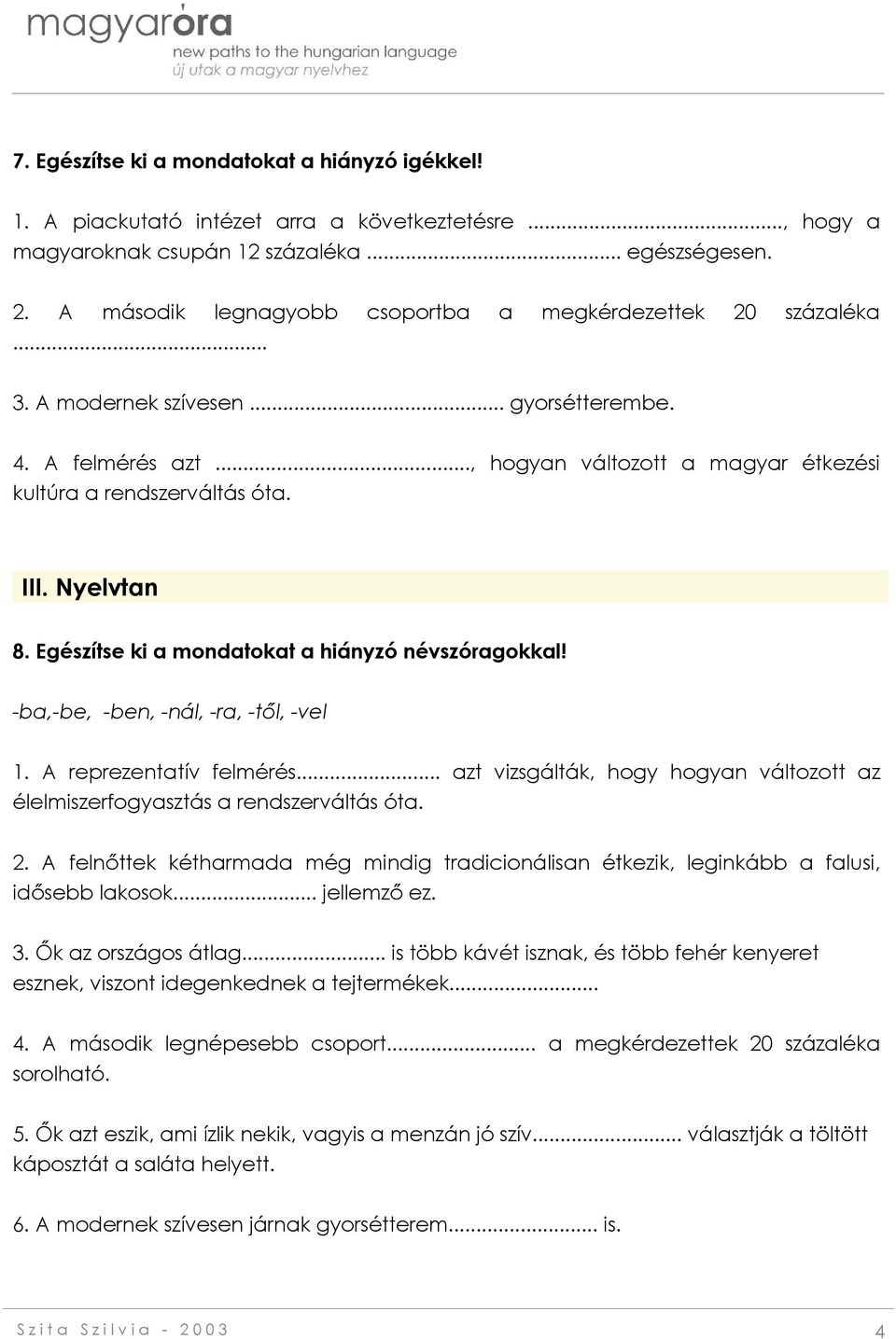 Nyelvtan 8. Egészítse ki a mondatokat a hiányzó névszóragokkal! -ba,-be, -ben, -nál, -ra, -től, -vel 1. A reprezentatív felmérés.