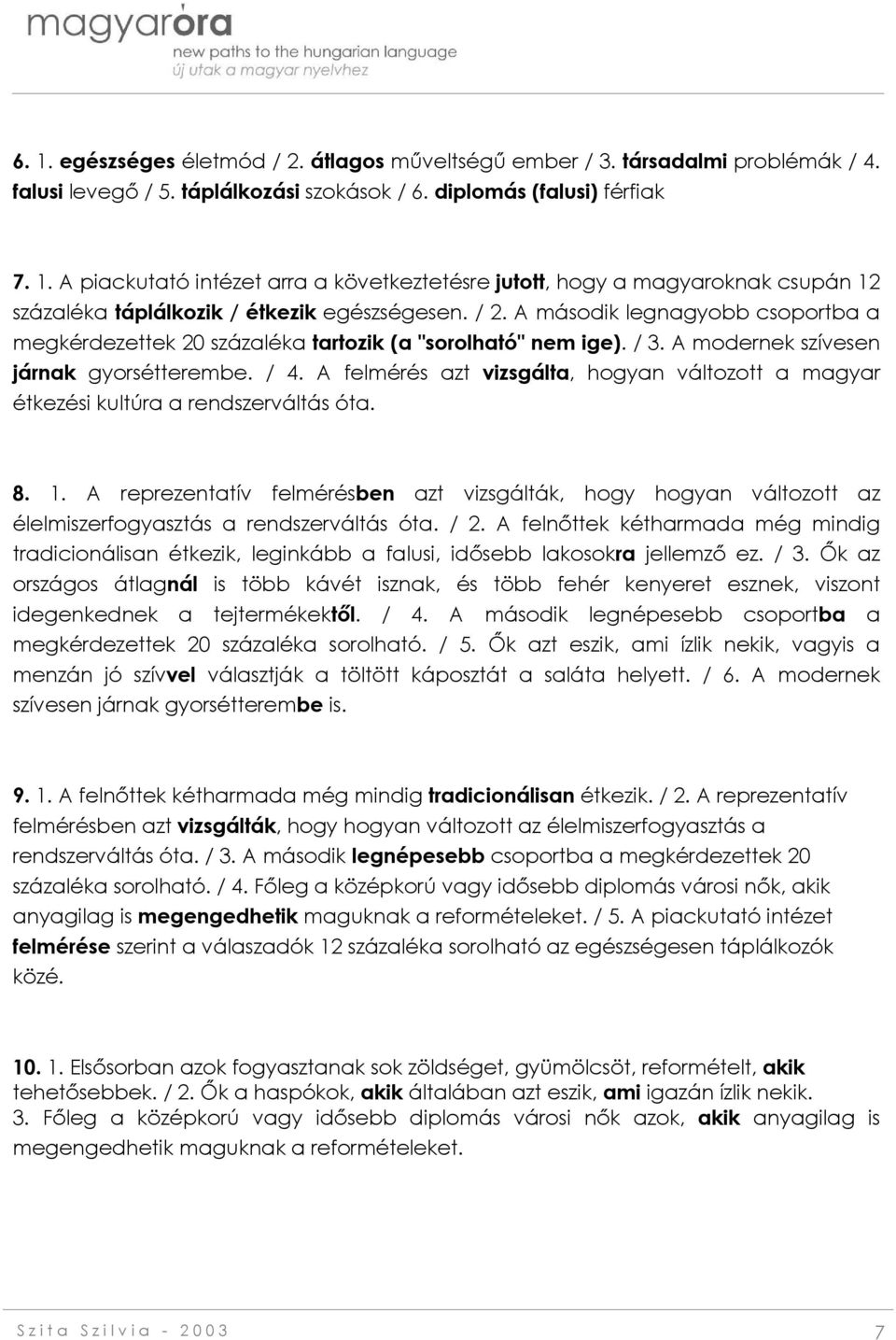 A felmérés azt vizsgálta, hogyan változott a magyar étkezési kultúra a rendszerváltás óta. 8. 1.