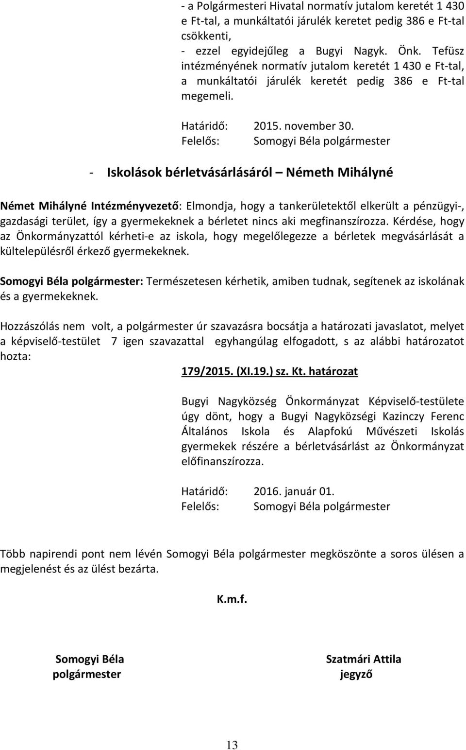 - Iskolások bérletvásárlásáról Németh Mihályné Német Mihályné Intézményvezető: Elmondja, hogy a tankerületektől elkerült a pénzügyi-, gazdasági terület, így a gyermekeknek a bérletet nincs aki