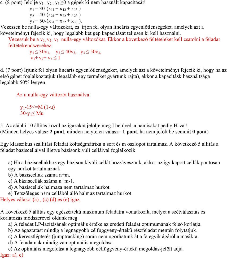 kapacitását teljesen ki kell használni. Vezessük be a v, v 2, v nulla-egy változókat. Ekkor a következő feltételeket kell csatolni a feladat feltételrendszeréhez: y 0v, y 2 0v 2, y 50v, v + v 2 + v d.